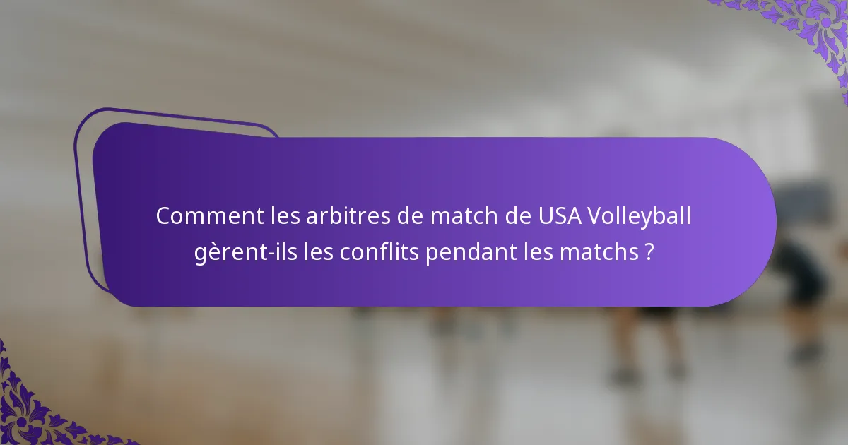 Comment les arbitres de match de USA Volleyball gèrent-ils les conflits pendant les matchs ?