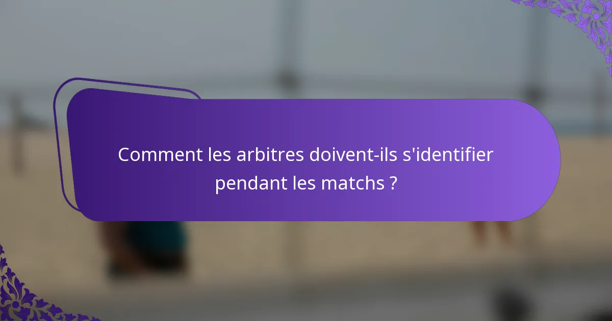 Comment les arbitres doivent-ils s'identifier pendant les matchs ?