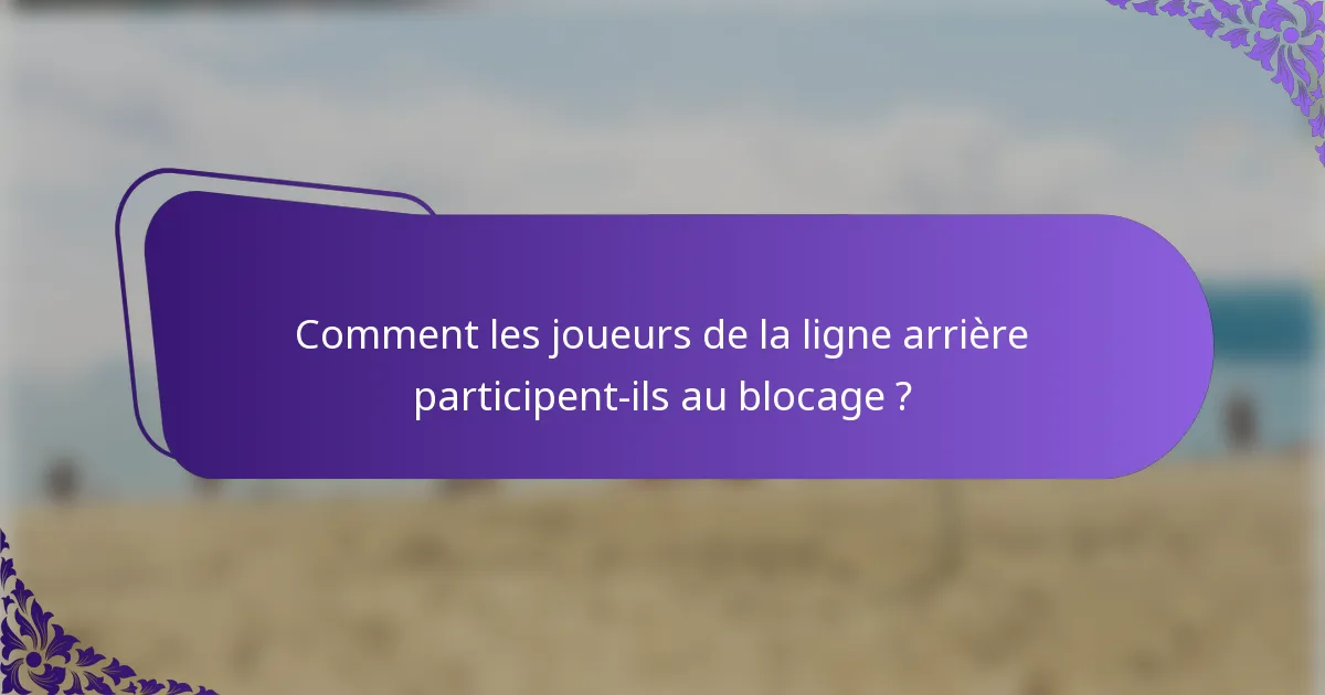 Comment les joueurs de la ligne arrière participent-ils au blocage ?