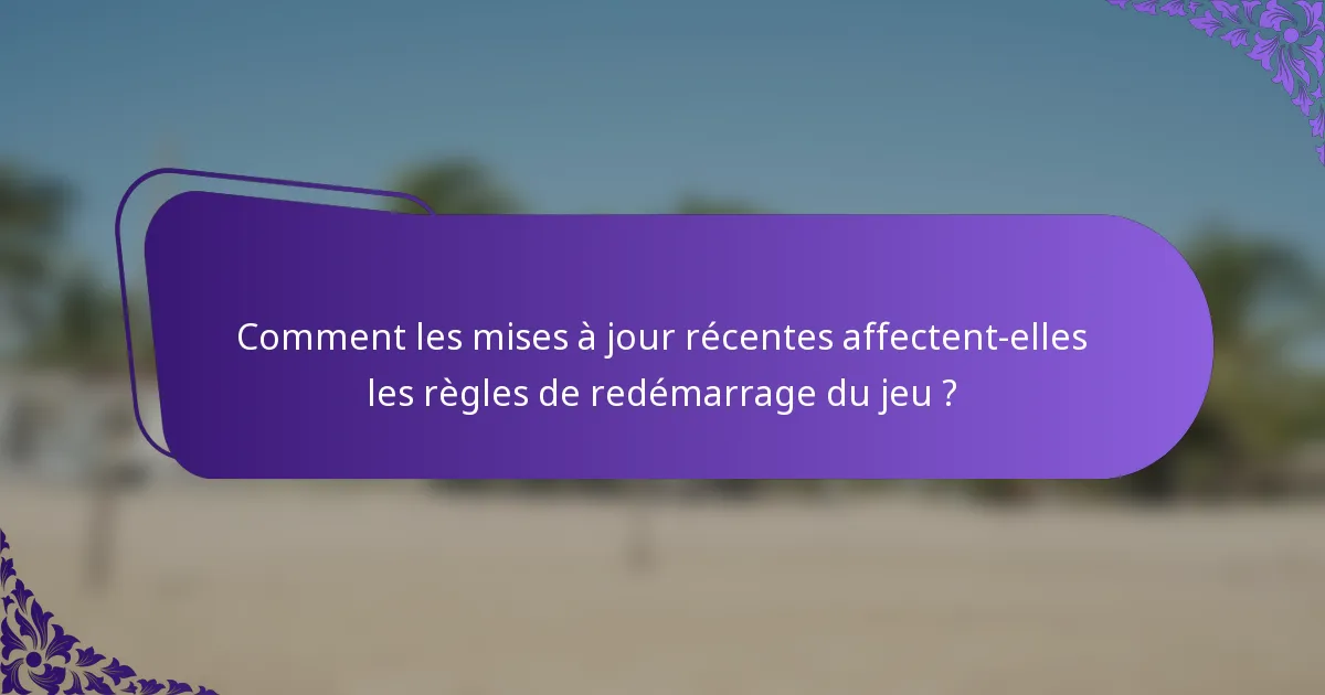 Comment les mises à jour récentes affectent-elles les règles de redémarrage du jeu ?