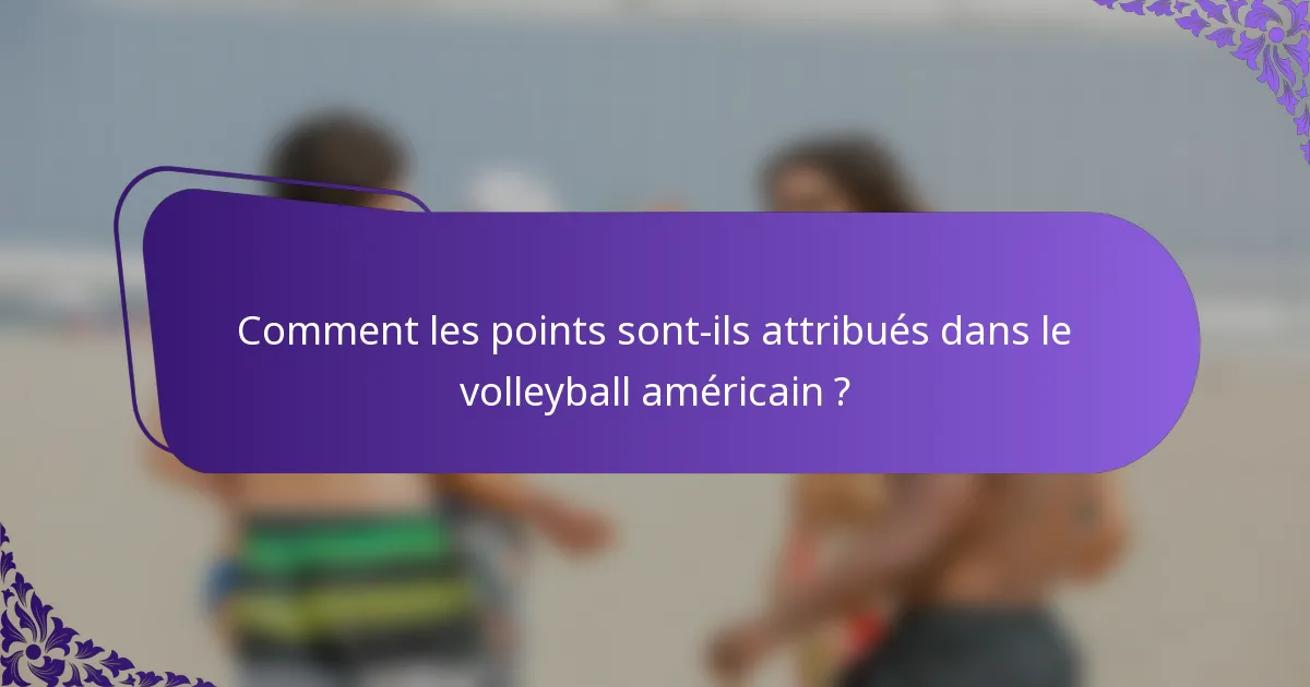 Comment les points sont-ils attribués dans le volleyball américain ?