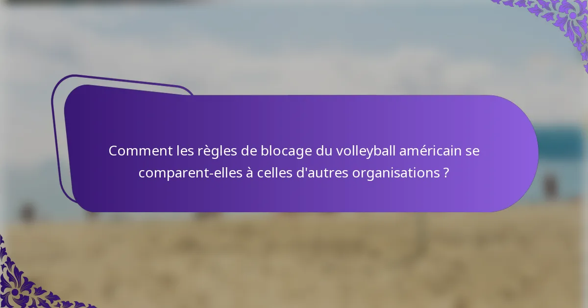 Comment les règles de blocage du volleyball américain se comparent-elles à celles d'autres organisations ?