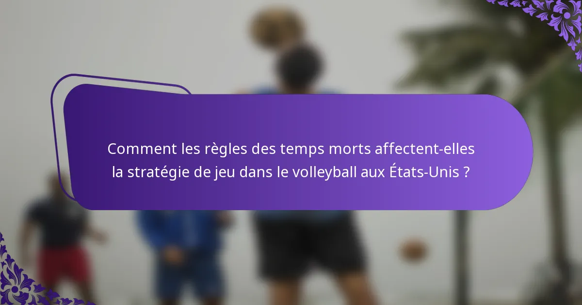 Comment les règles des temps morts affectent-elles la stratégie de jeu dans le volleyball aux États-Unis ?