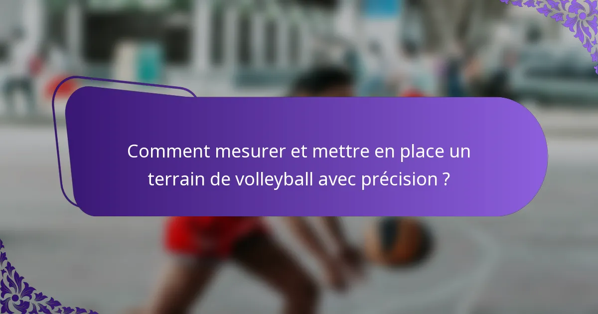 Comment mesurer et mettre en place un terrain de volleyball avec précision ?