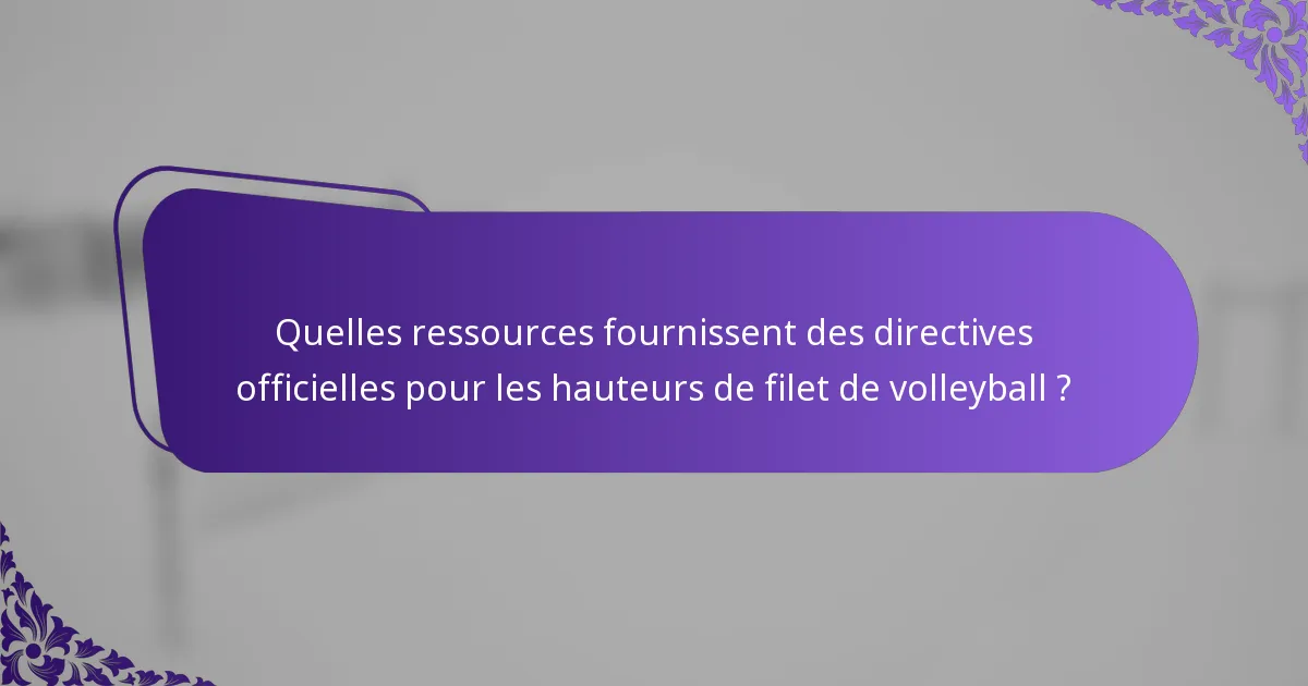 Quelles ressources fournissent des directives officielles pour les hauteurs de filet de volleyball ?