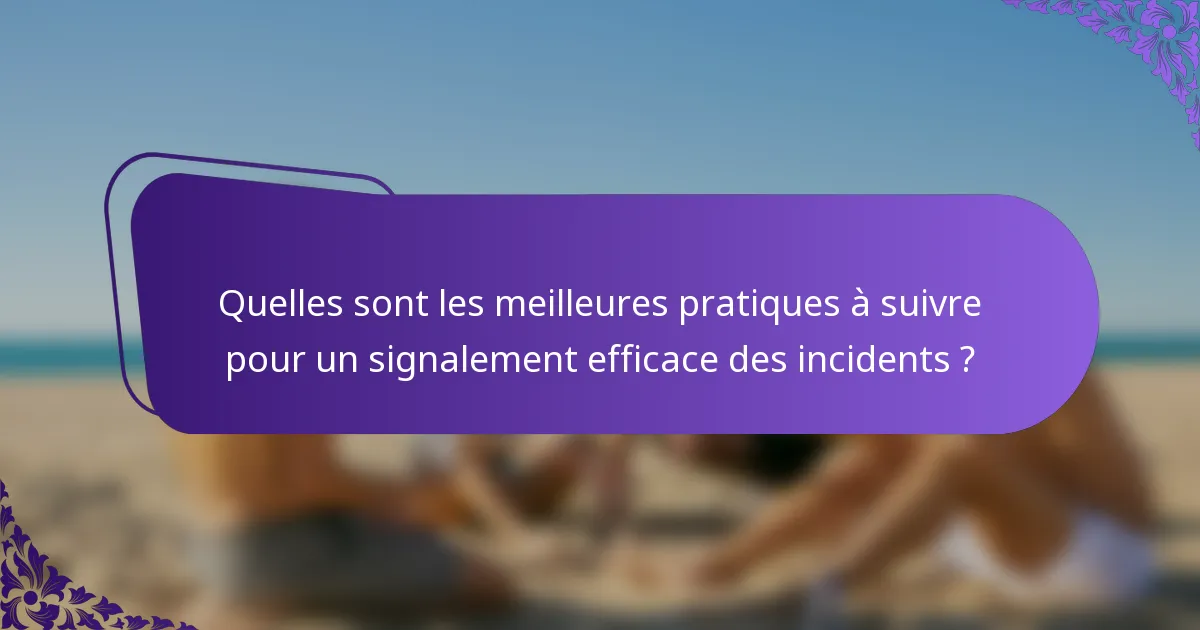 Quelles sont les meilleures pratiques à suivre pour un signalement efficace des incidents ?