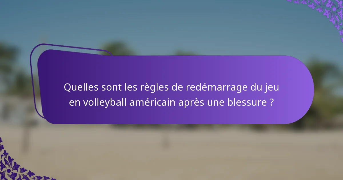 Quelles sont les règles de redémarrage du jeu en volleyball américain après une blessure ?