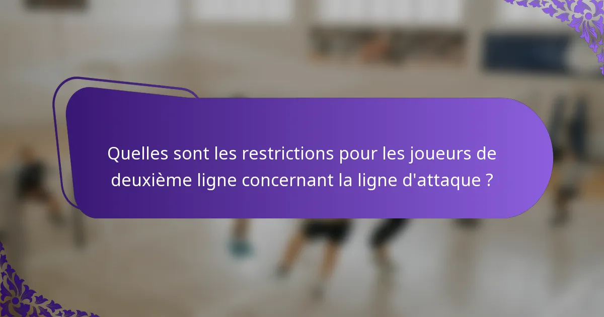 Quelles sont les restrictions pour les joueurs de deuxième ligne concernant la ligne d'attaque ?