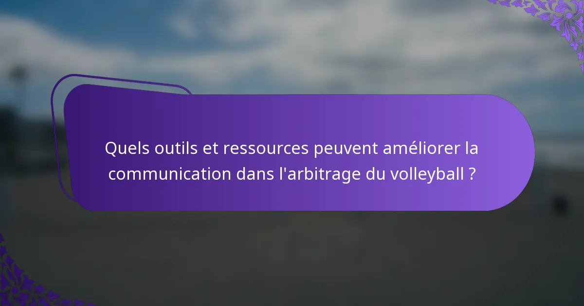 Quels outils et ressources peuvent améliorer la communication dans l'arbitrage du volleyball ?