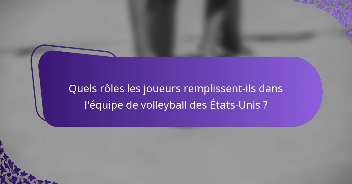 Quels rôles les joueurs remplissent-ils dans l'équipe de volleyball des États-Unis ?