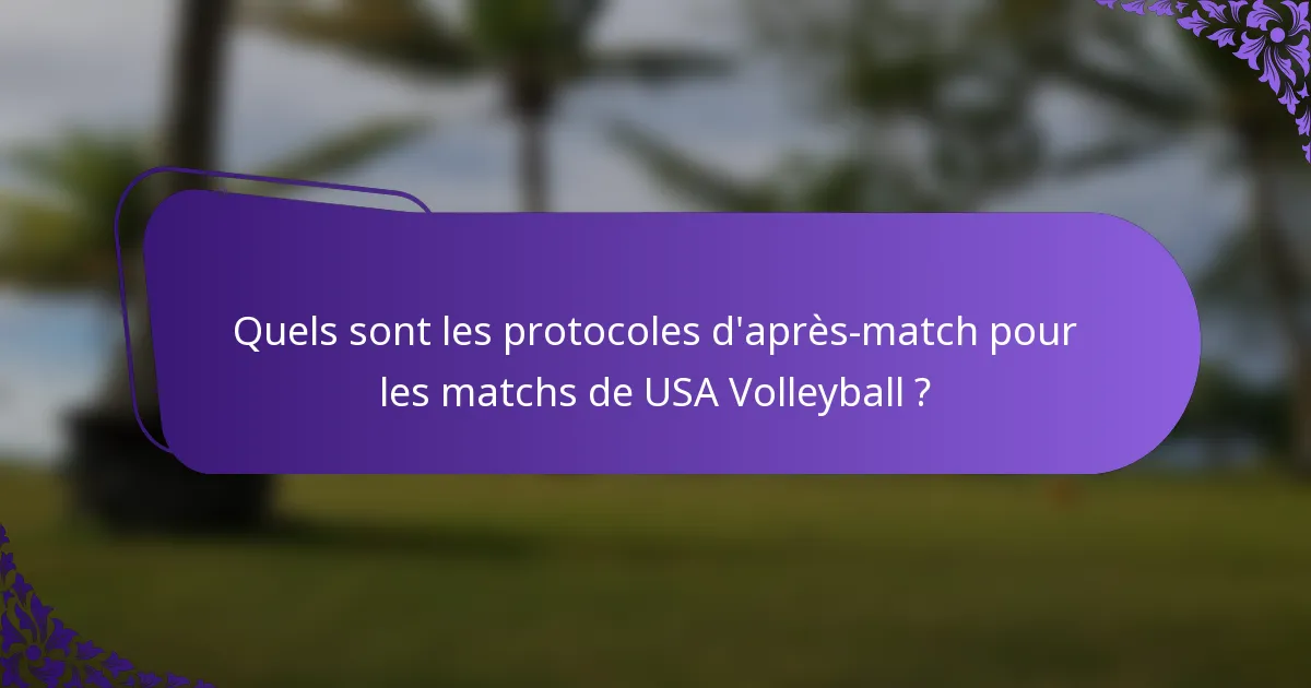 Quels sont les protocoles d'après-match pour les matchs de USA Volleyball ?