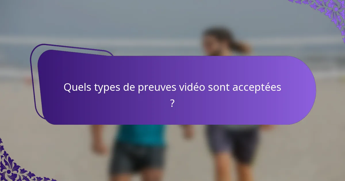 Quels types de preuves vidéo sont acceptées ?