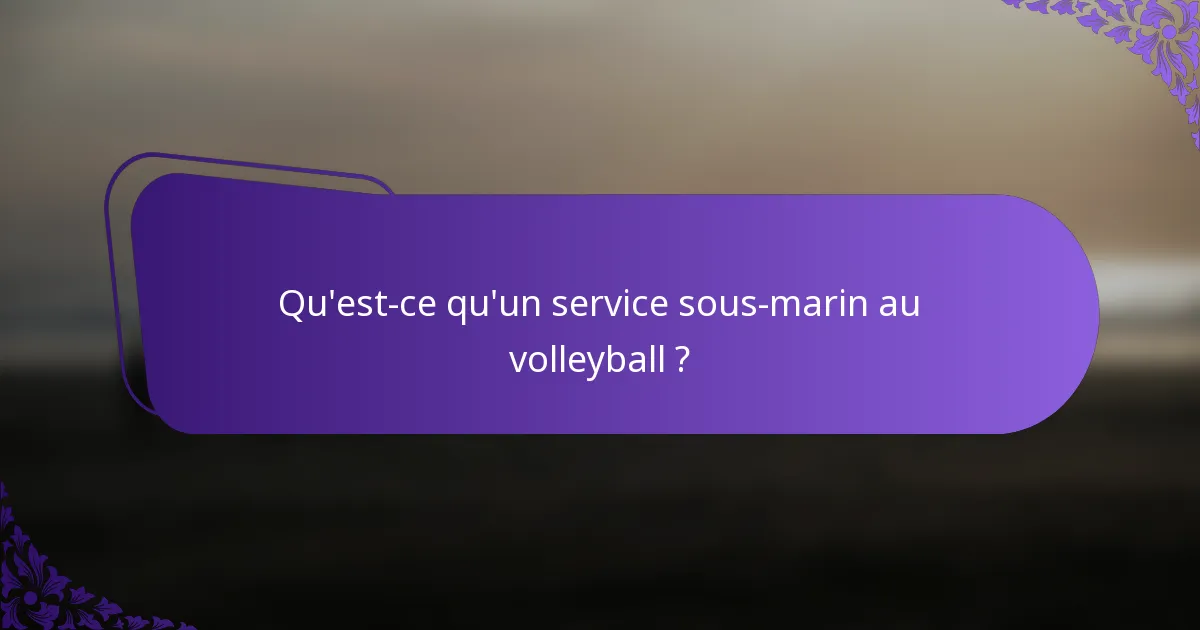 Qu'est-ce qu'un service sous-marin au volleyball ?